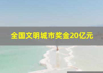 全国文明城市奖金20亿元