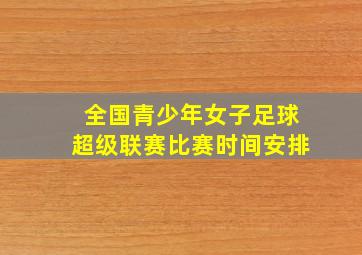 全国青少年女子足球超级联赛比赛时间安排