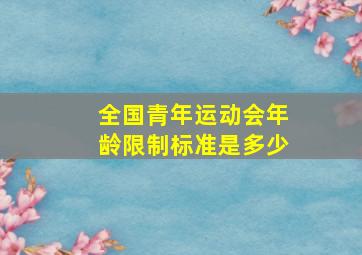 全国青年运动会年龄限制标准是多少