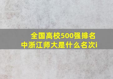 全国高校500强排名中浙江师大是什么名次i