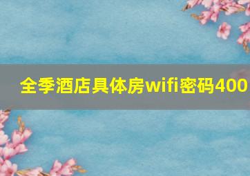 全季酒店具体房wifi密码400