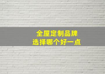 全屋定制品牌选择哪个好一点