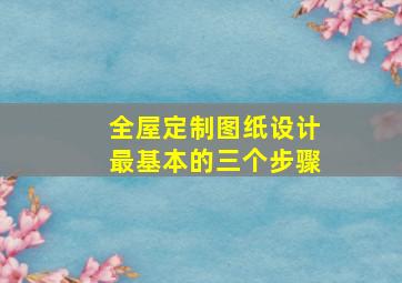 全屋定制图纸设计最基本的三个步骤