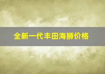 全新一代丰田海狮价格