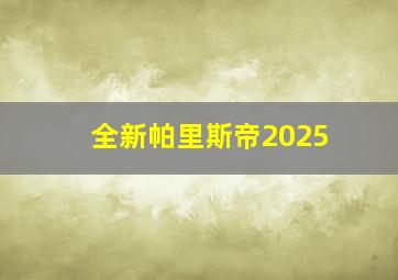 全新帕里斯帝2025