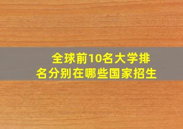 全球前10名大学排名分别在哪些国家招生