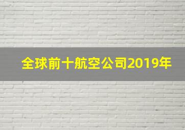 全球前十航空公司2019年