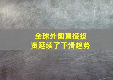 全球外国直接投资延续了下滑趋势