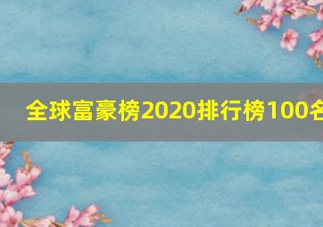 全球富豪榜2020排行榜100名