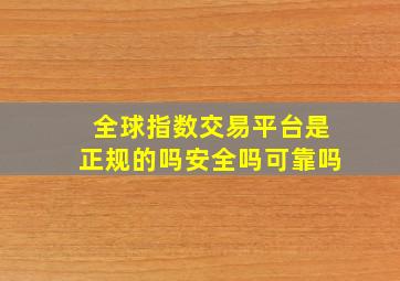 全球指数交易平台是正规的吗安全吗可靠吗