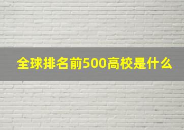 全球排名前500高校是什么