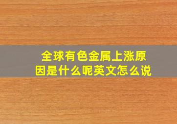 全球有色金属上涨原因是什么呢英文怎么说