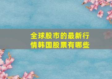 全球股市的最新行情韩国股票有哪些