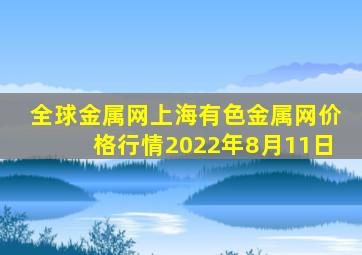 全球金属网上海有色金属网价格行情2022年8月11日