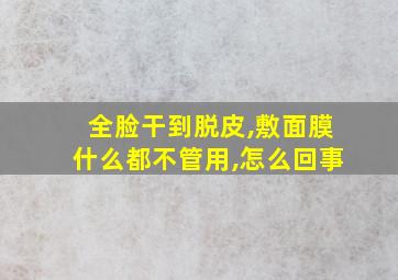 全脸干到脱皮,敷面膜什么都不管用,怎么回事