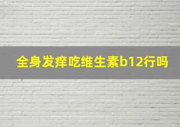 全身发痒吃维生素b12行吗