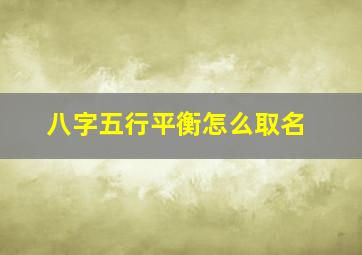 八字五行平衡怎么取名