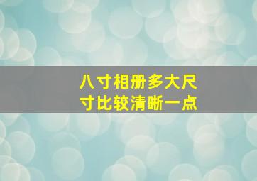 八寸相册多大尺寸比较清晰一点