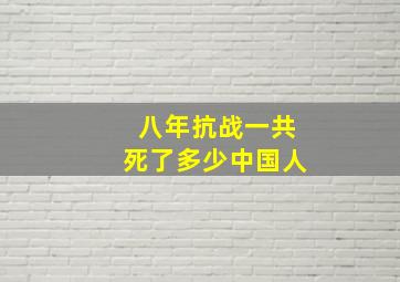 八年抗战一共死了多少中国人