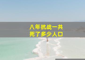 八年抗战一共死了多少人口