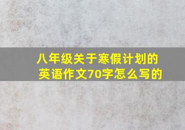 八年级关于寒假计划的英语作文70字怎么写的