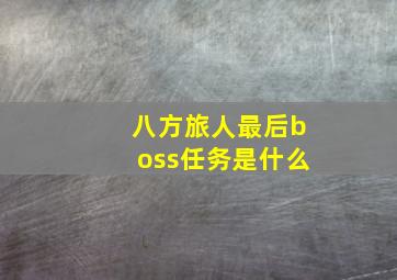 八方旅人最后boss任务是什么