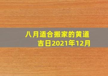 八月适合搬家的黄道吉日2021年12月