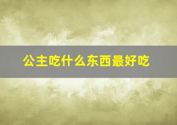 公主吃什么东西最好吃