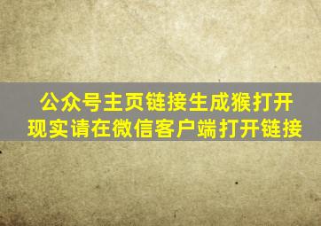 公众号主页链接生成猴打开现实请在微信客户端打开链接