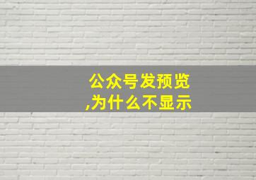 公众号发预览,为什么不显示