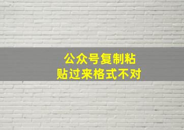 公众号复制粘贴过来格式不对