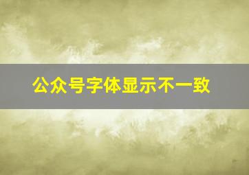 公众号字体显示不一致