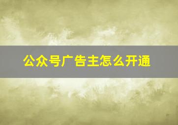 公众号广告主怎么开通