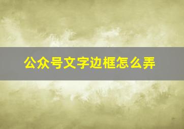 公众号文字边框怎么弄