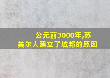 公元前3000年,苏美尔人建立了城邦的原因