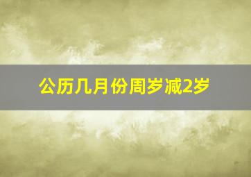 公历几月份周岁减2岁