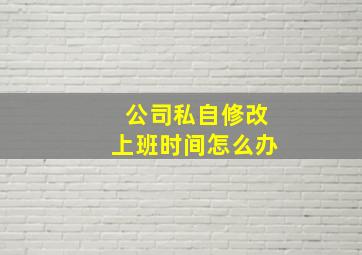 公司私自修改上班时间怎么办