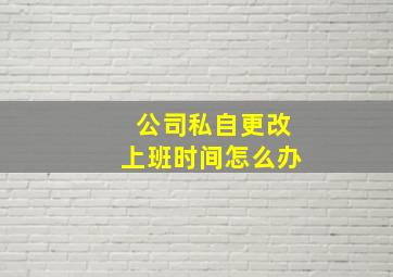 公司私自更改上班时间怎么办