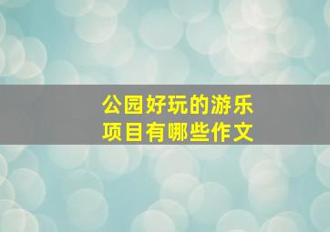 公园好玩的游乐项目有哪些作文