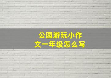 公园游玩小作文一年级怎么写