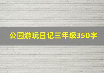 公园游玩日记三年级350字