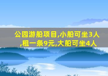 公园游船项目,小船可坐3人,租一条9元,大船可坐4人