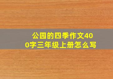 公园的四季作文400字三年级上册怎么写