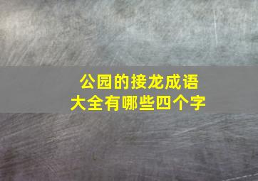 公园的接龙成语大全有哪些四个字