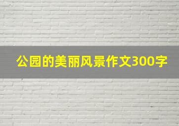 公园的美丽风景作文300字