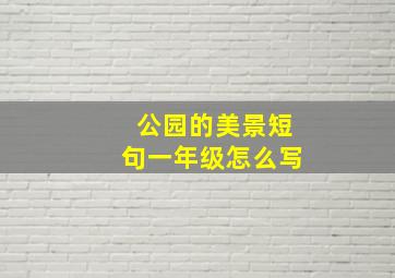 公园的美景短句一年级怎么写