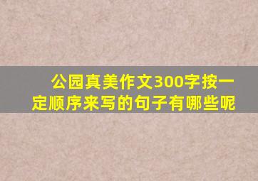 公园真美作文300字按一定顺序来写的句子有哪些呢