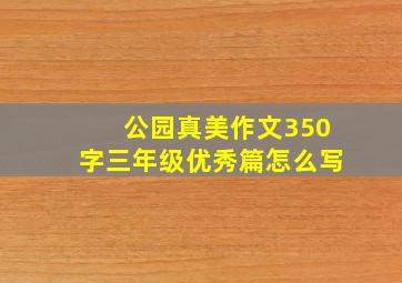 公园真美作文350字三年级优秀篇怎么写