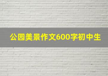 公园美景作文600字初中生