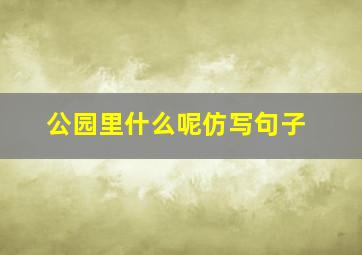 公园里什么呢仿写句子